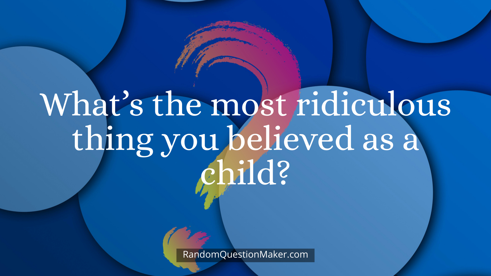What’s the most ridiculous thing you believed as a child
