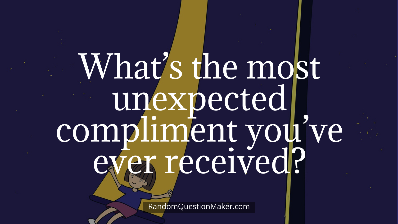 What’s the most unexpected compliment you’ve ever received