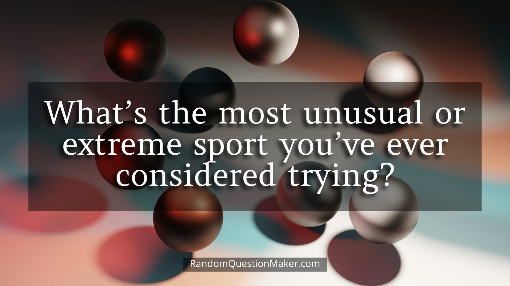 What’s the most unusual or extreme sport you’ve ever considered trying