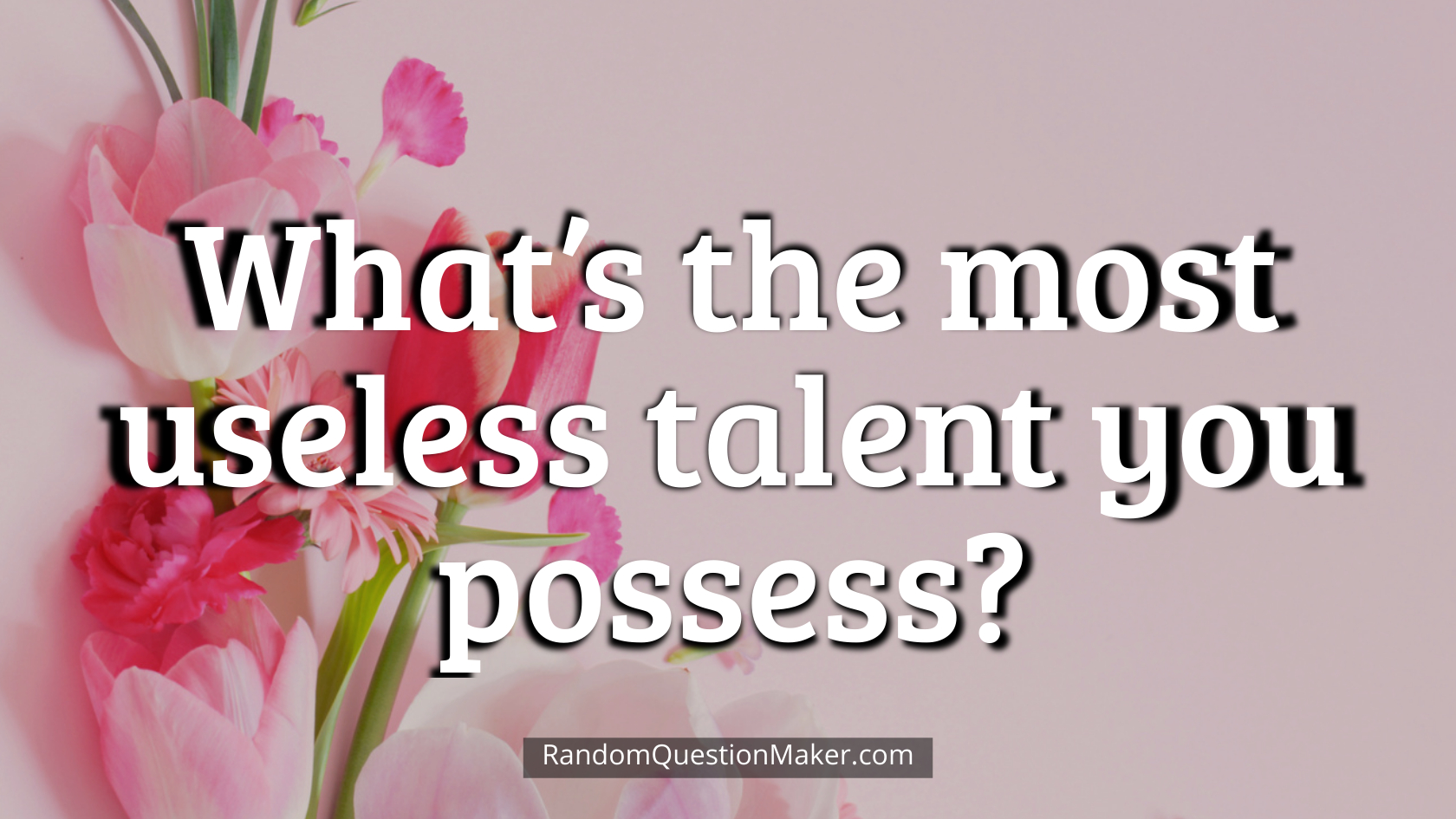What’s the most useless talent you possess