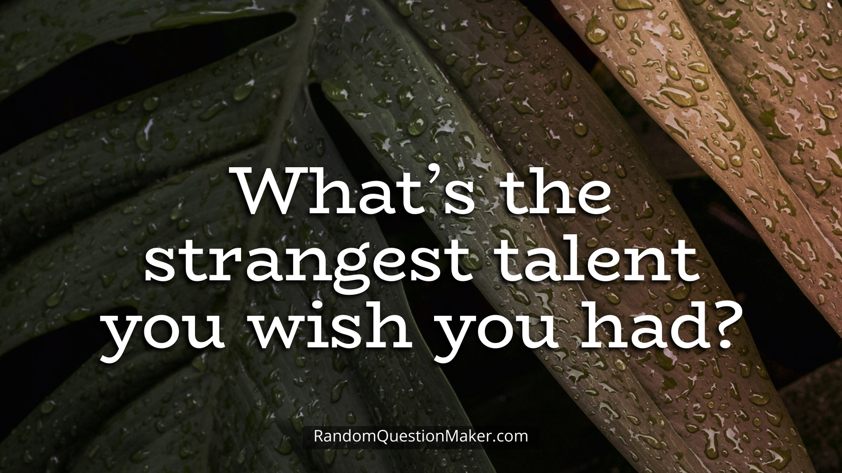 What’s the strangest talent you wish you had