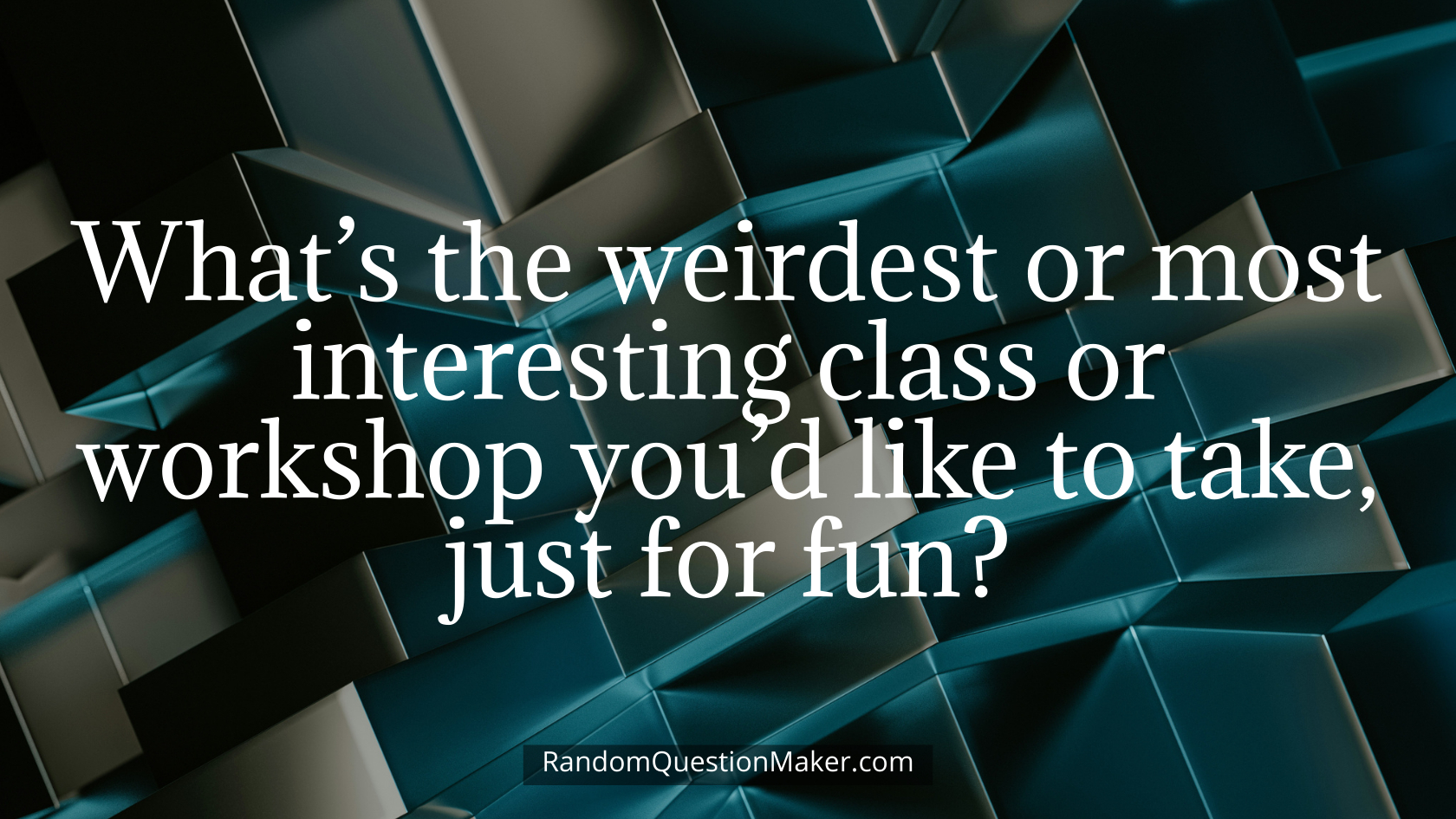 What’s the weirdest or most interesting class or workshop you’d like to take, just for fun