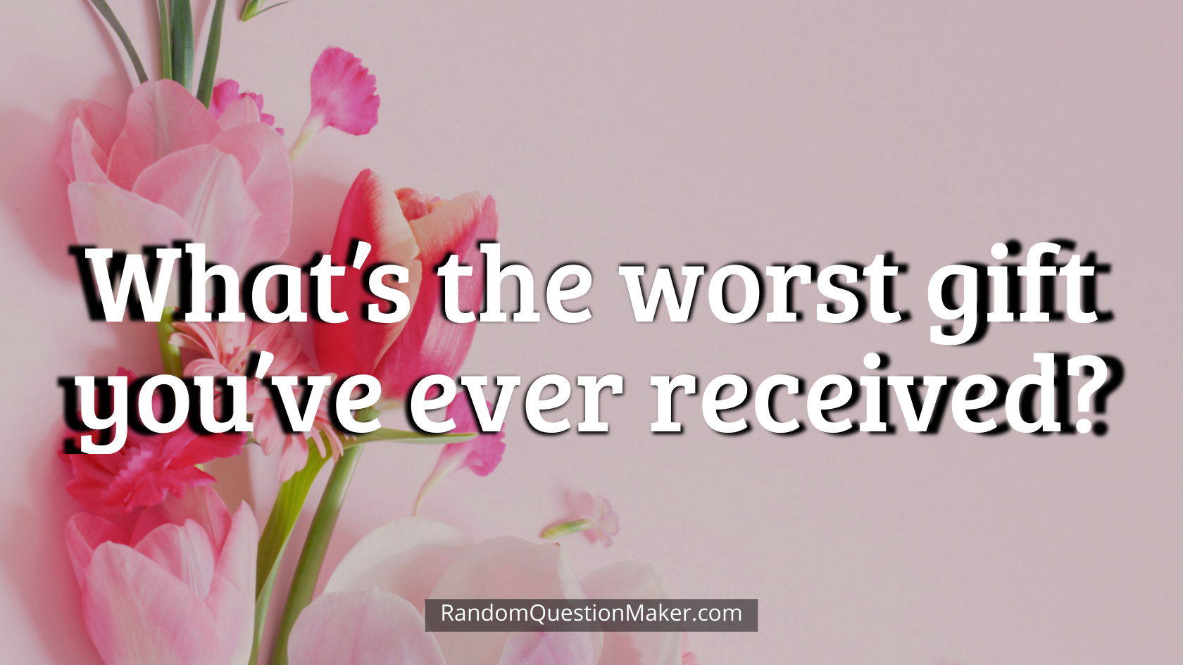 What’s the worst gift you’ve ever received