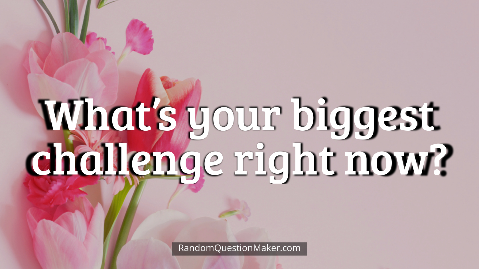 What’s your biggest challenge right now