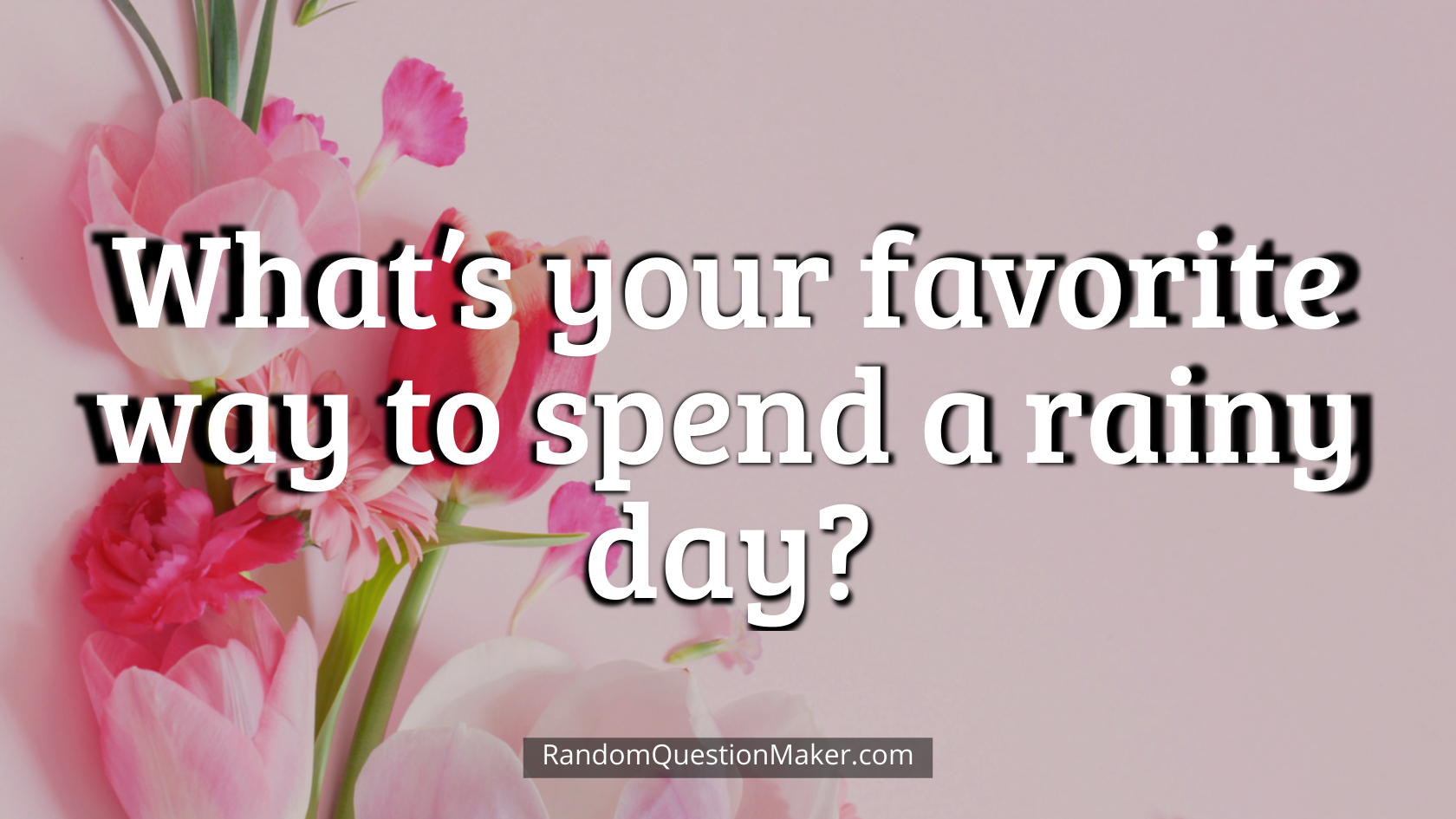 What’s your favorite way to spend a rainy day