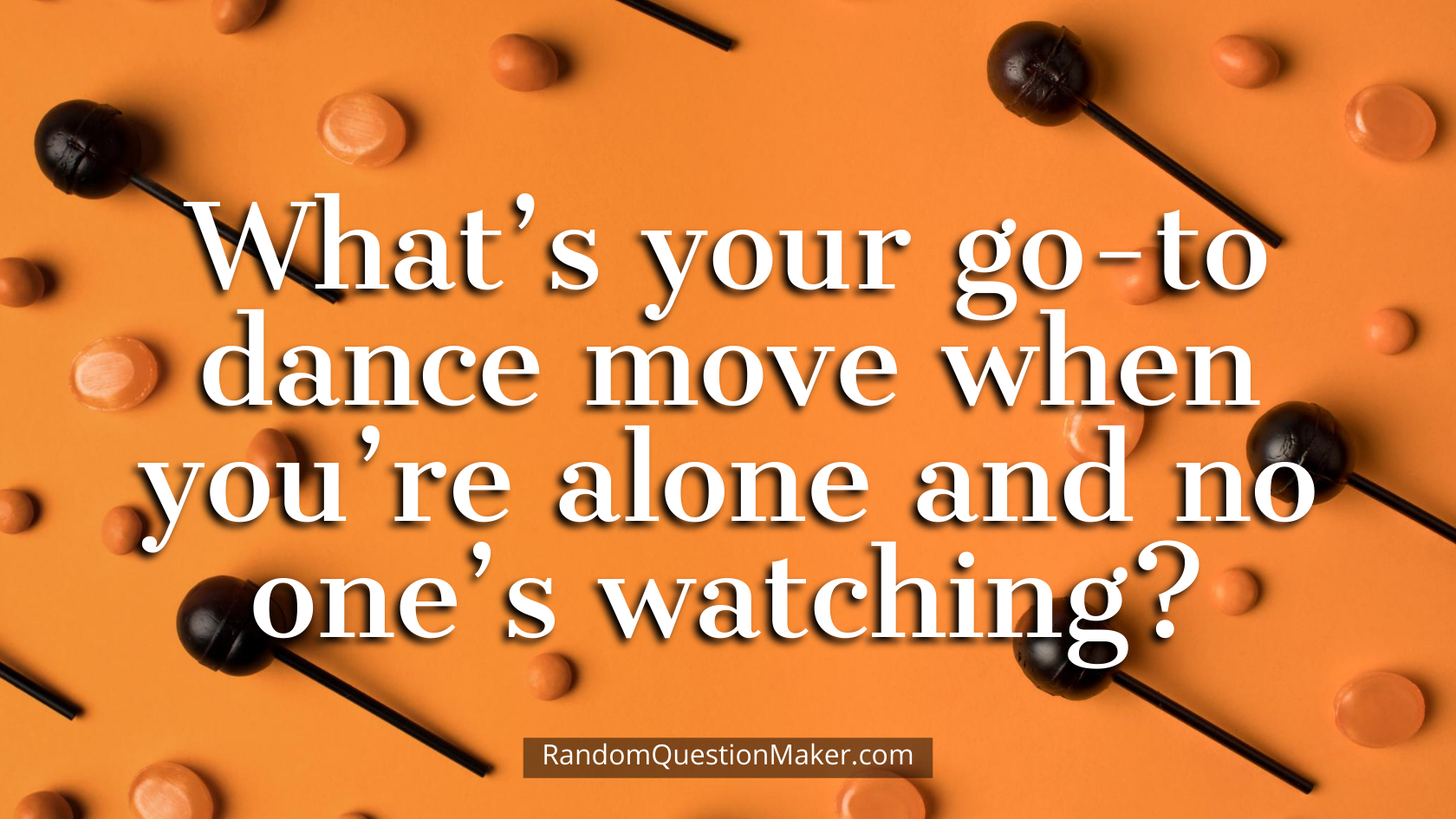 What’s your go-to dance move when you’re alone and no one’s watching
