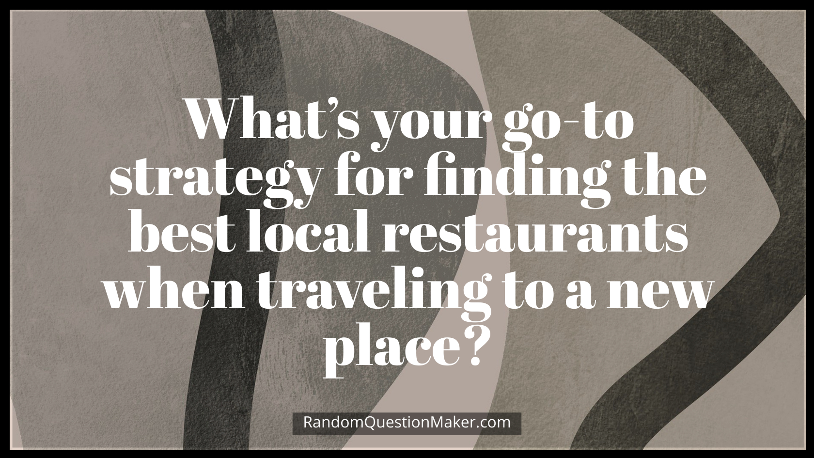 What’s your go-to strategy for finding the best local restaurants when traveling to a new place