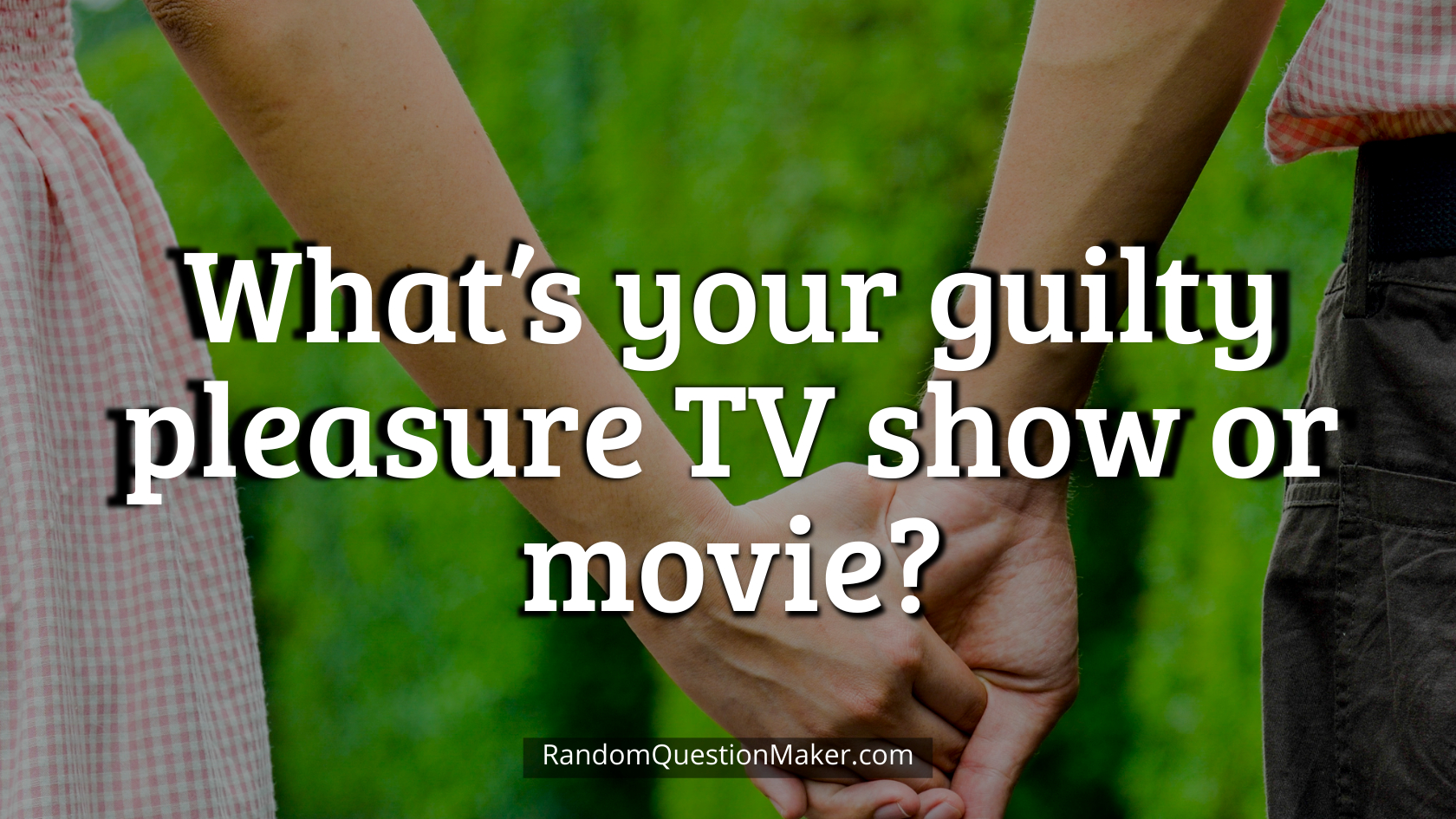 What’s your guilty pleasure TV show or movie