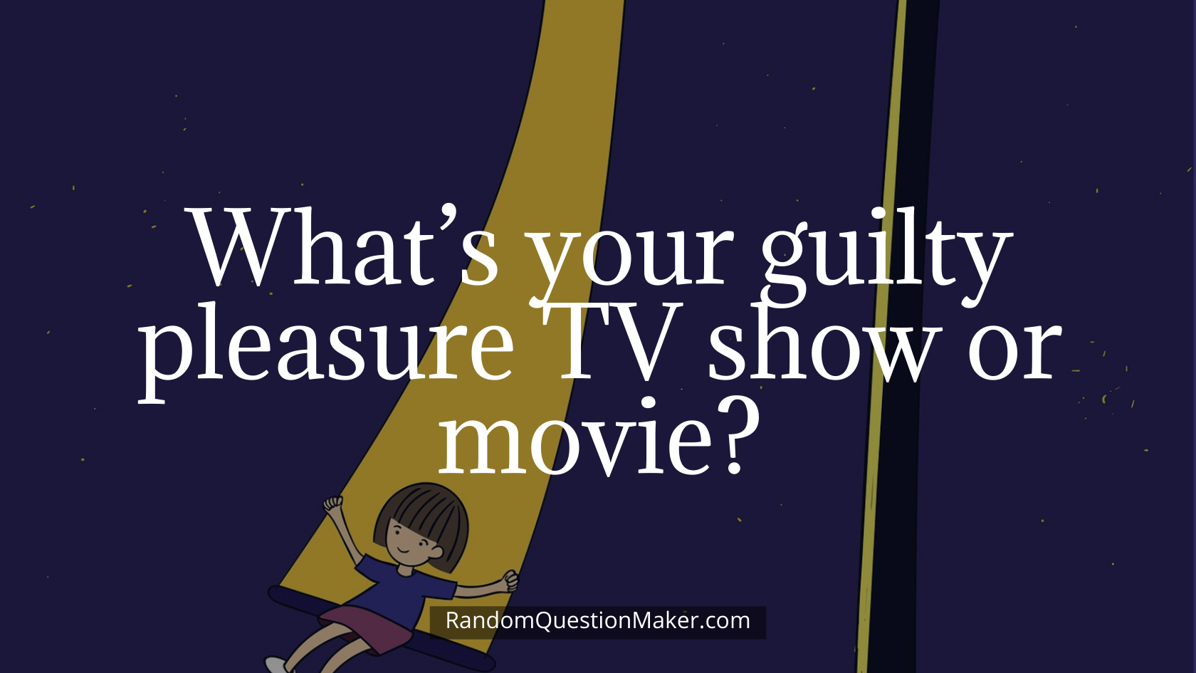 What’s your guilty pleasure TV show or movie