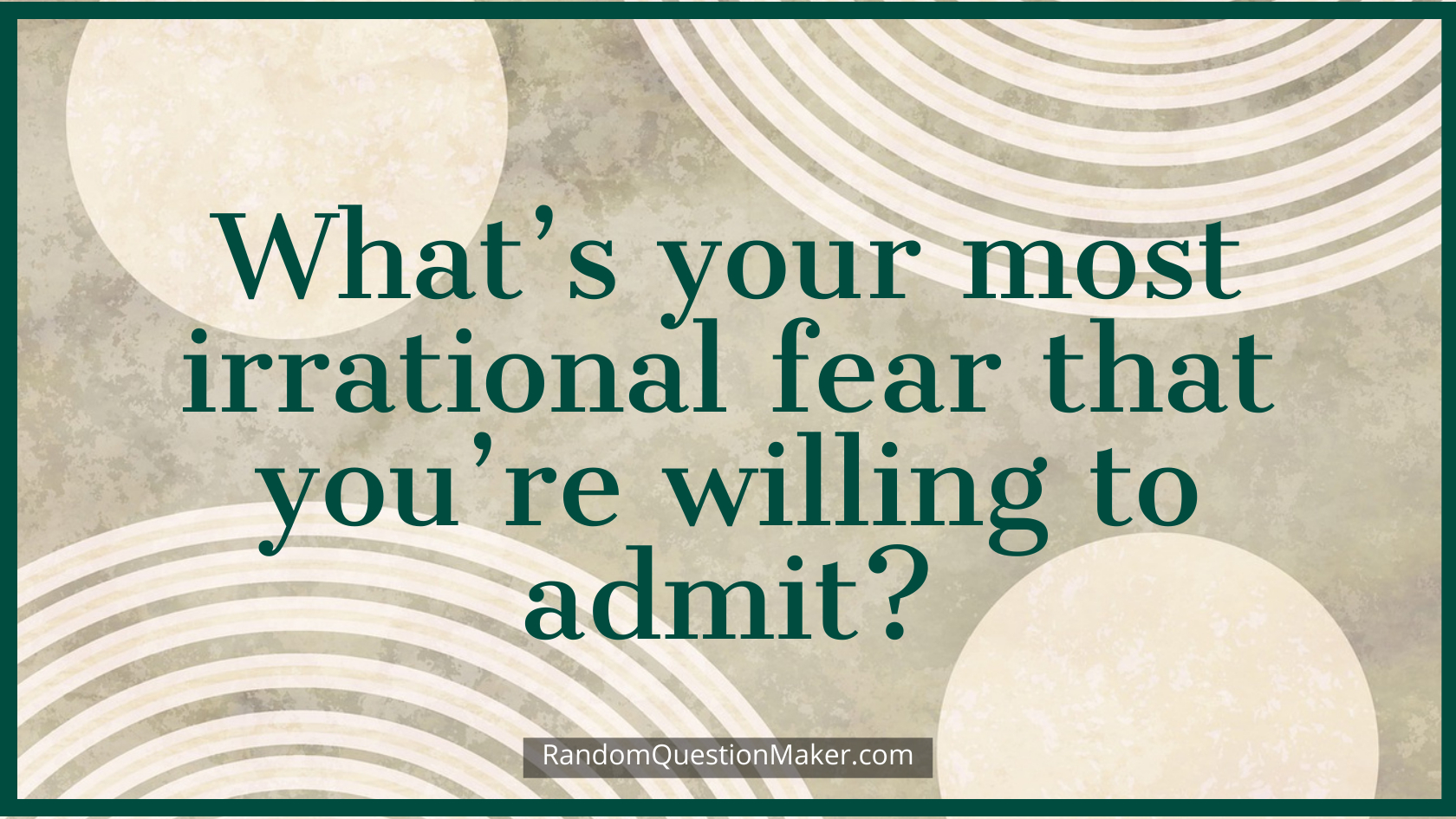 What’s your most irrational fear that you’re willing to admit