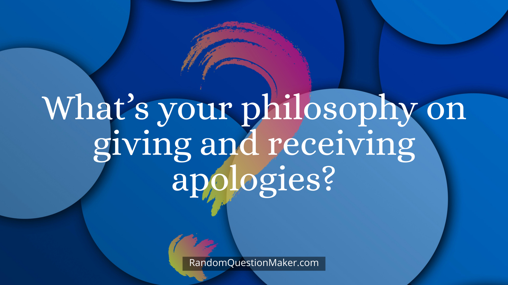What’s your philosophy on giving and receiving apologies