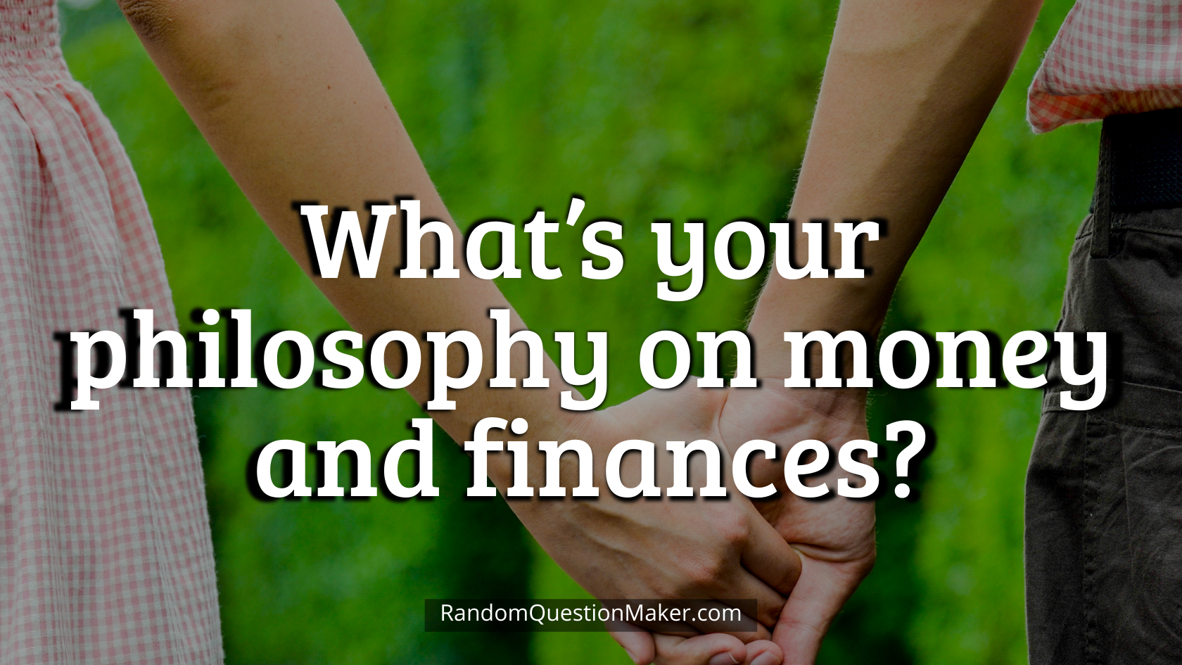 What’s your philosophy on money and finances