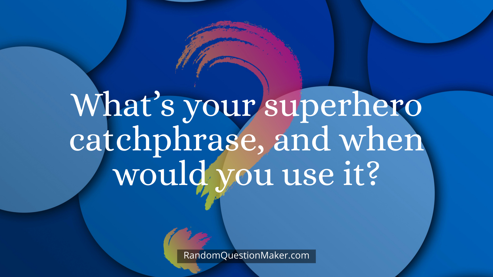 What’s your superhero catchphrase, and when would you use it