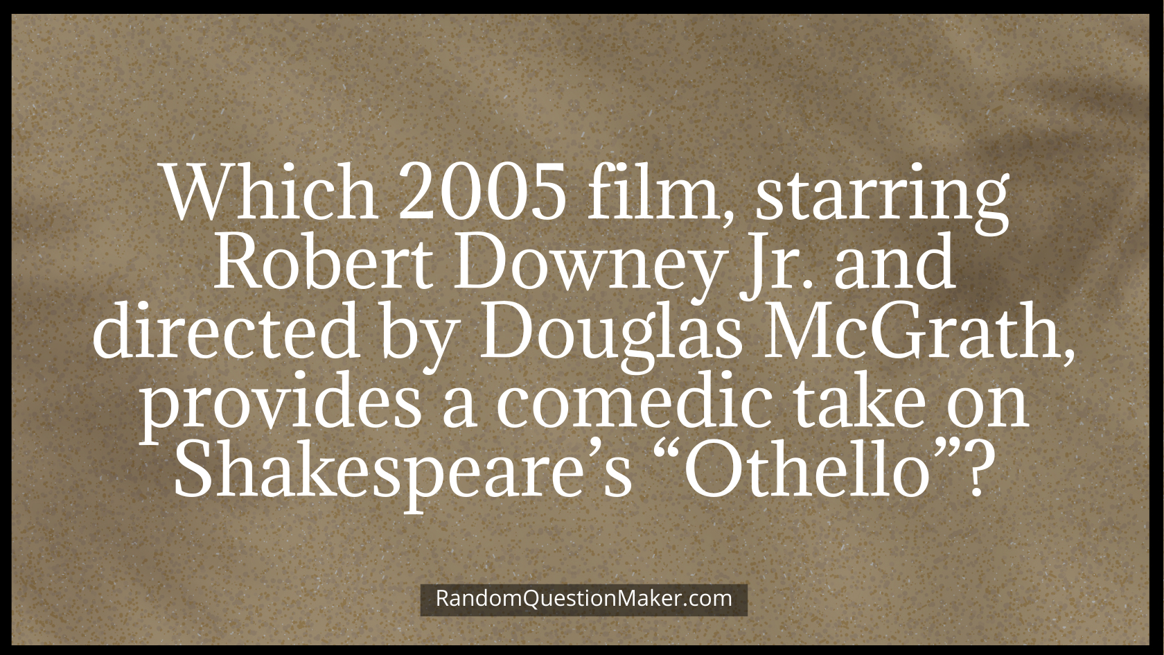 Which 2005 film, starring Robert Downey Jr. and directed by Douglas McGrath, provides a comedic take on Shakespeare’s “Othello”