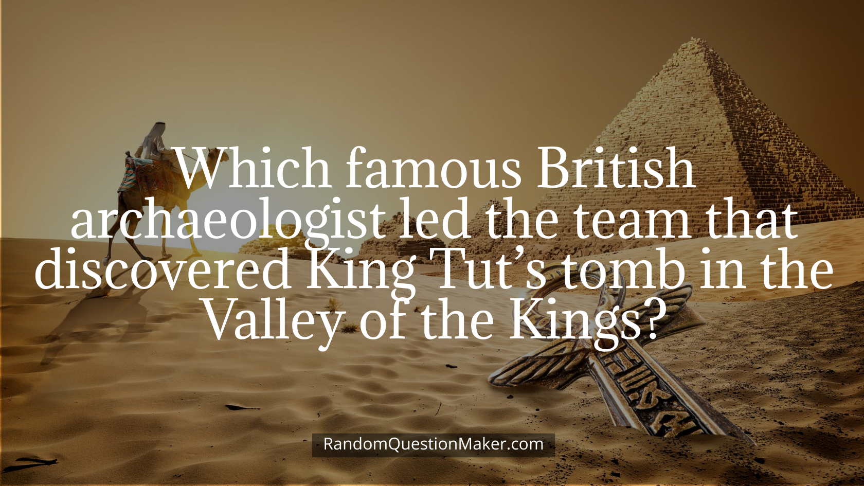 Which famous British archaeologist led the team that discovered King Tut’s tomb in the Valley of the Kings