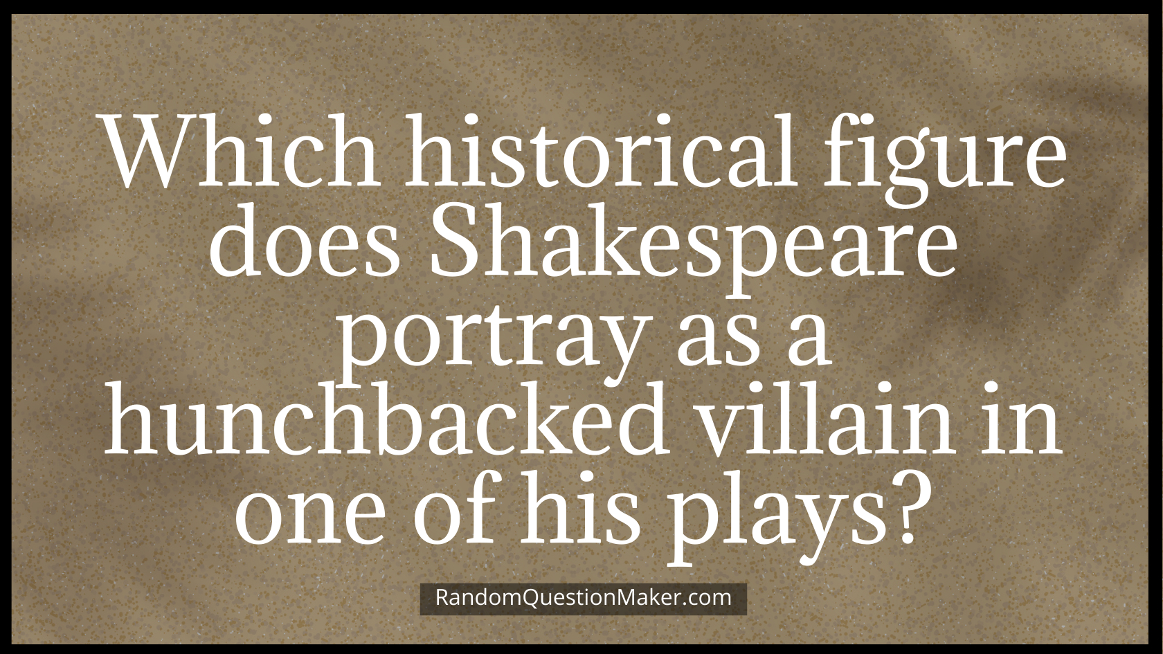 Which historical figure does Shakespeare portray as a hunchbacked villain in one of his plays
