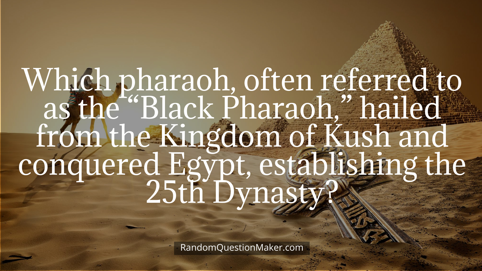 Which pharaoh, often referred to as the “Black Pharaoh,” hailed from the Kingdom of Kush and conquered Egypt, establishing the 25th Dynasty