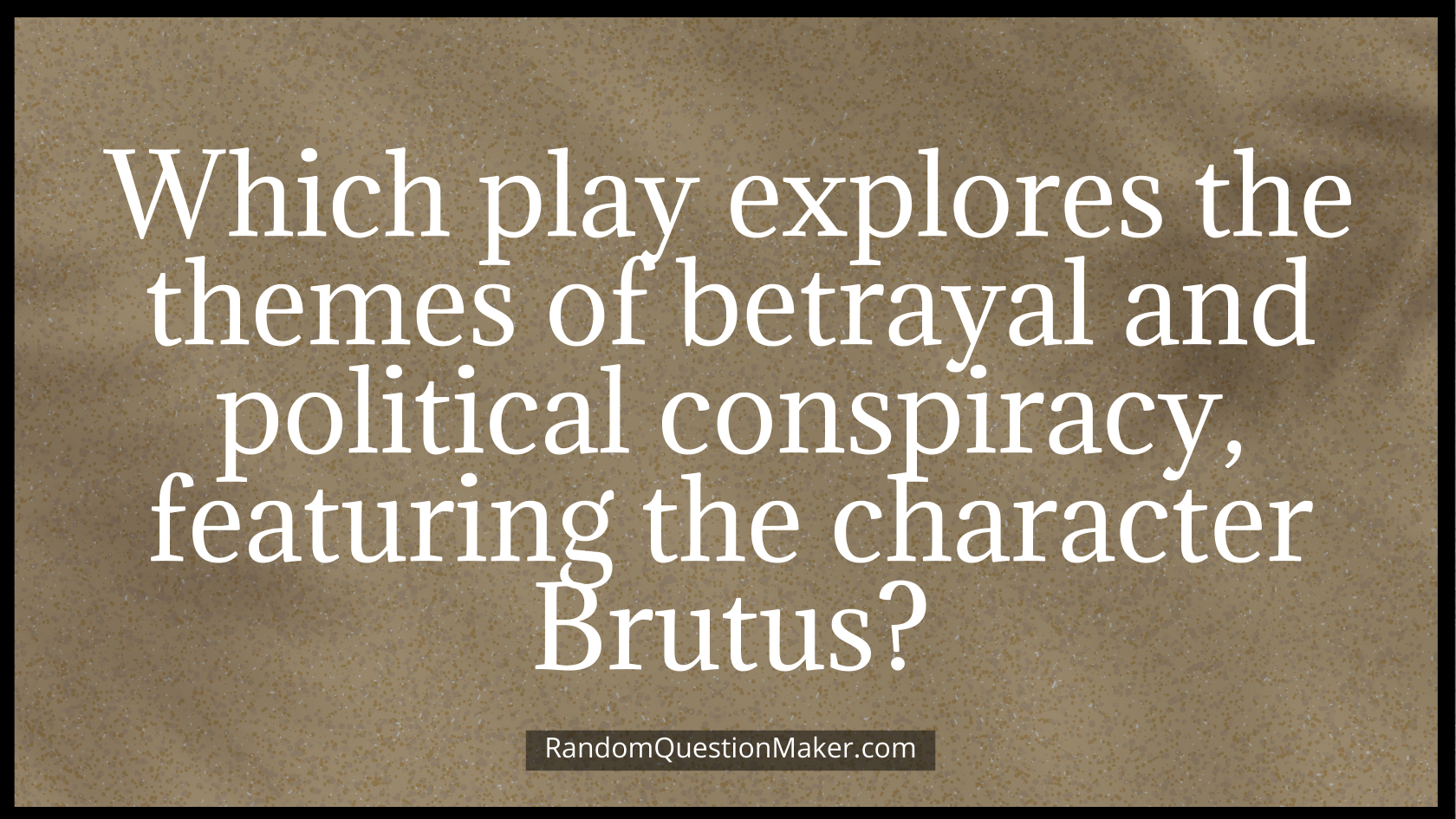 Which play explores the themes of betrayal and political conspiracy, featuring the character Brutus