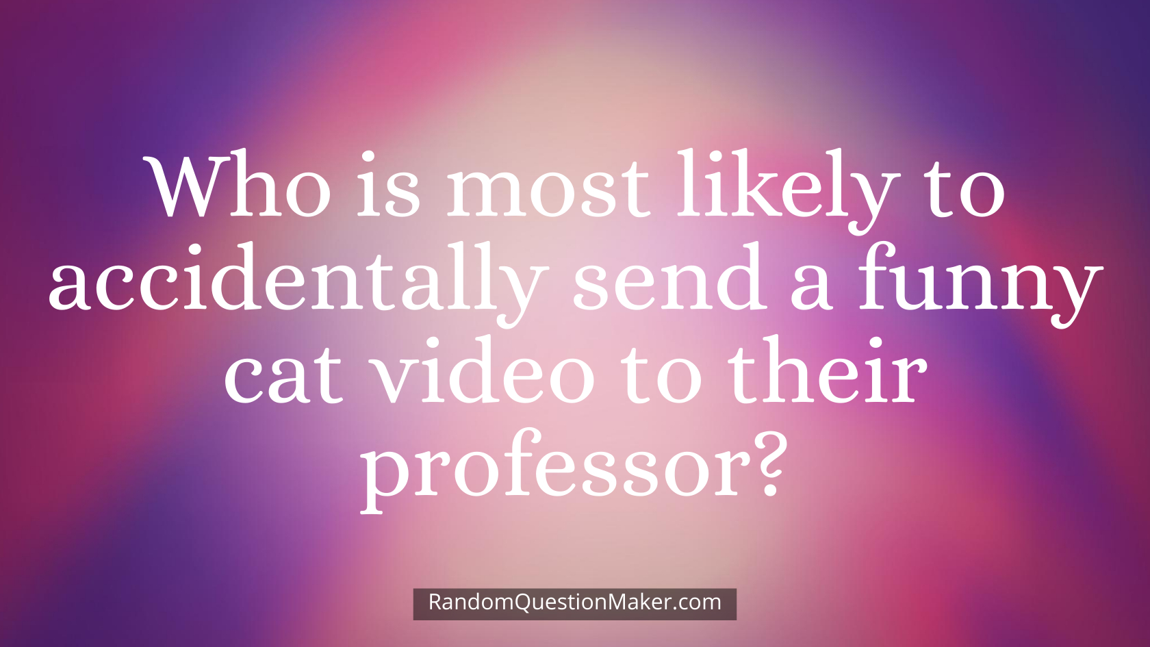 Who is most likely to accidentally send a funny cat video to their professor