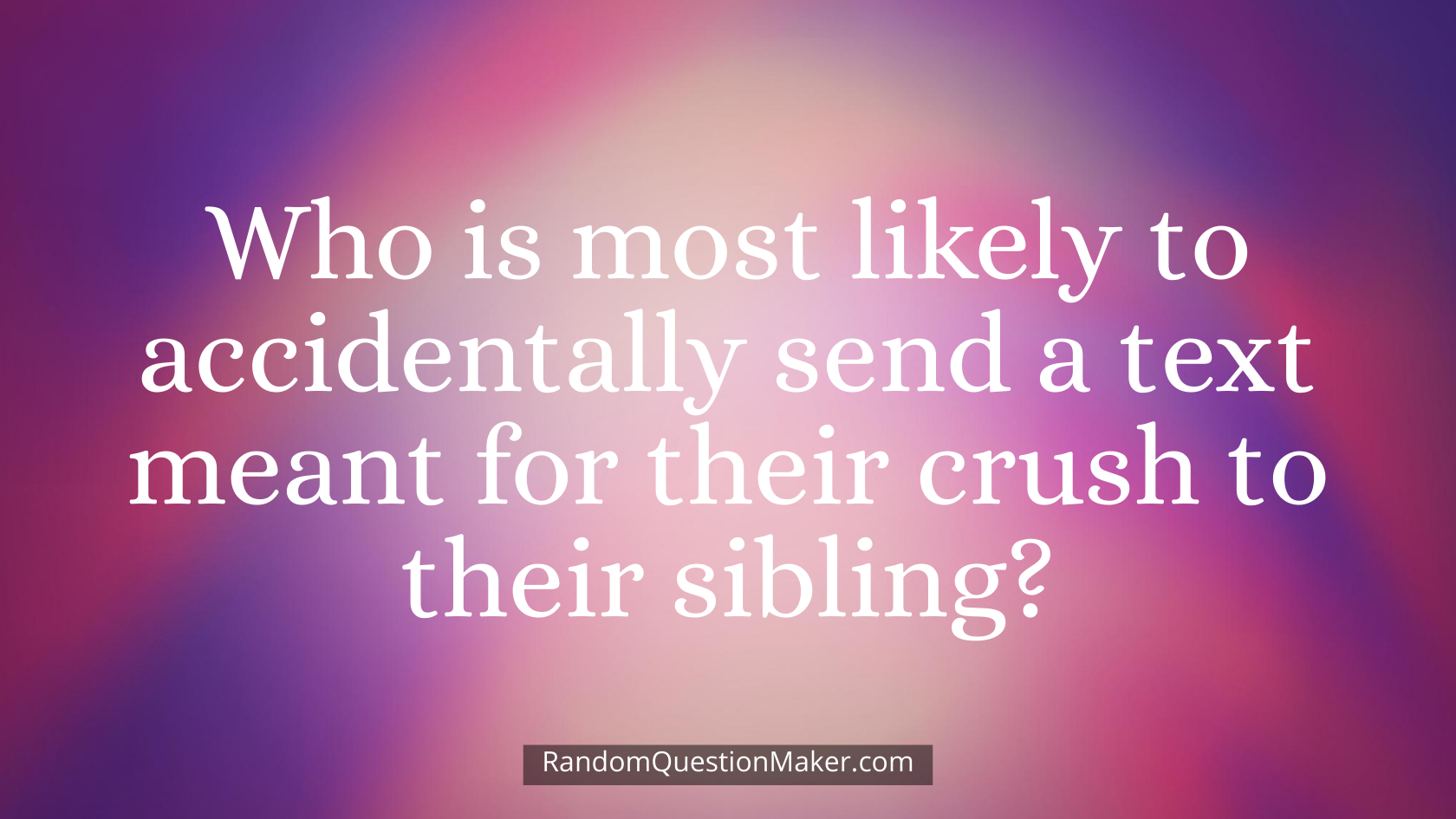 Who is most likely to accidentally send a text meant for their crush to their sibling