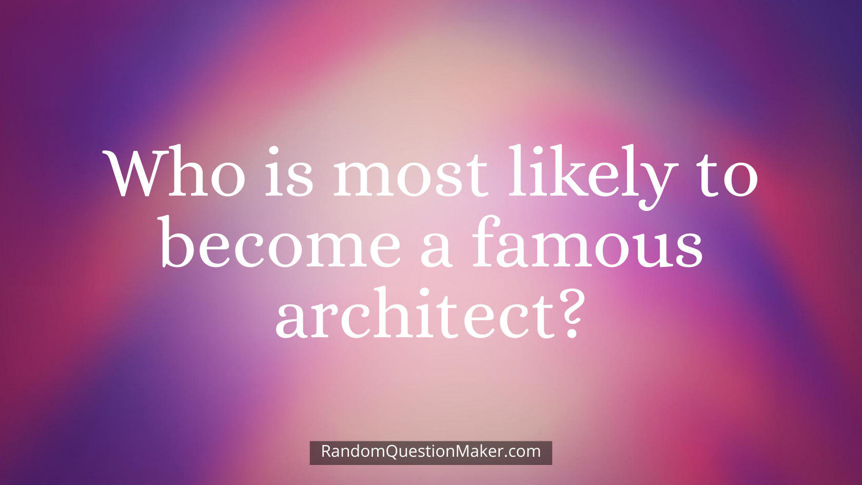 Who is most likely to become a famous architect