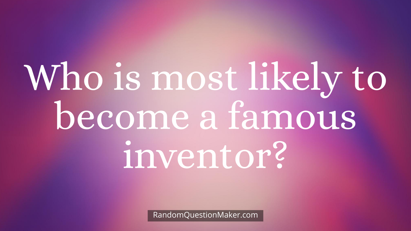 Who is most likely to become a famous inventor