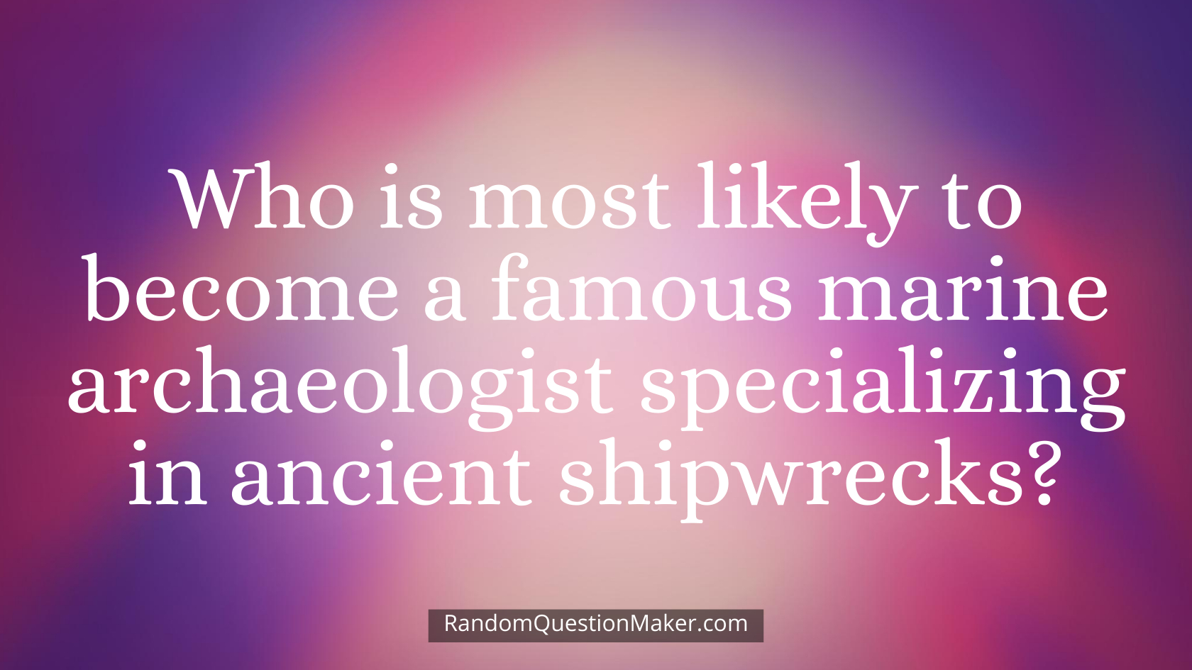 Who is most likely to become a famous marine archaeologist specializing in ancient shipwrecks