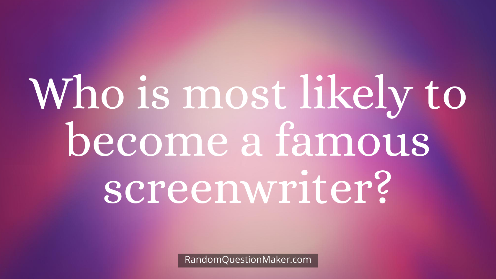 Who is most likely to become a famous screenwriter