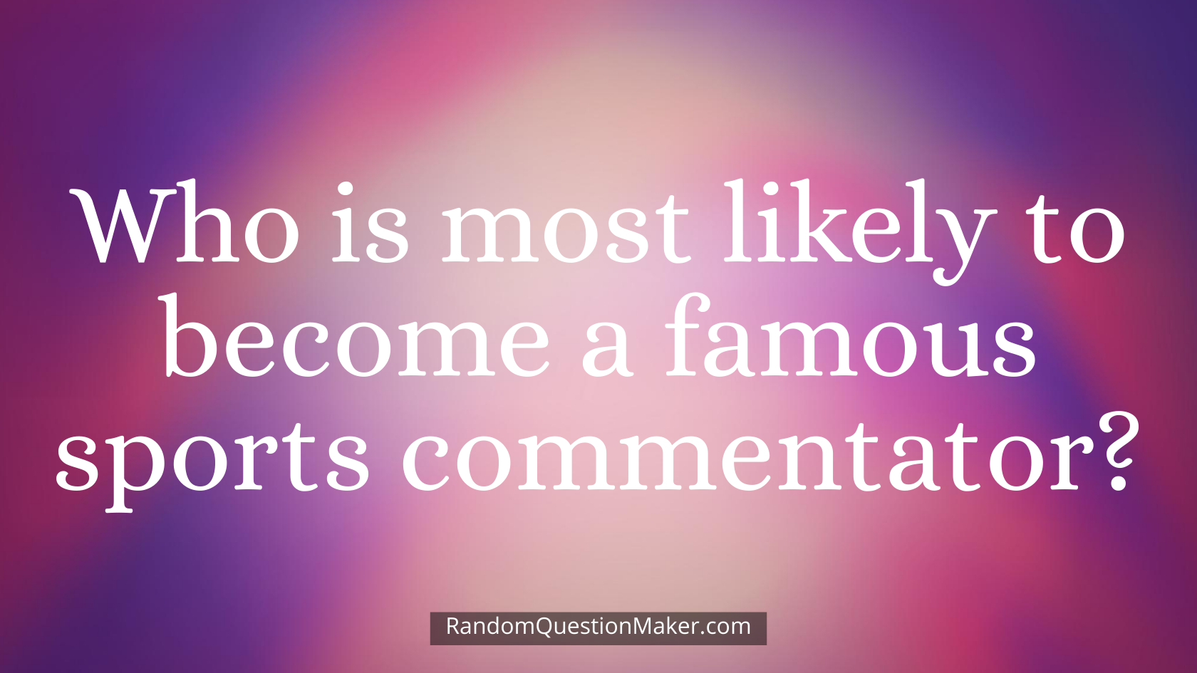 Who is most likely to become a famous sports commentator