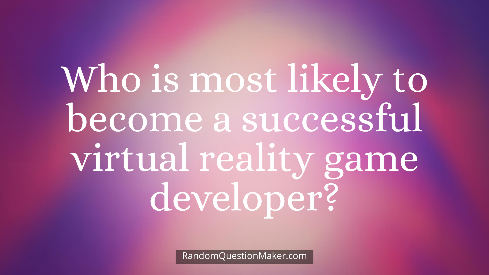 Who is most likely to become a successful virtual reality game developer