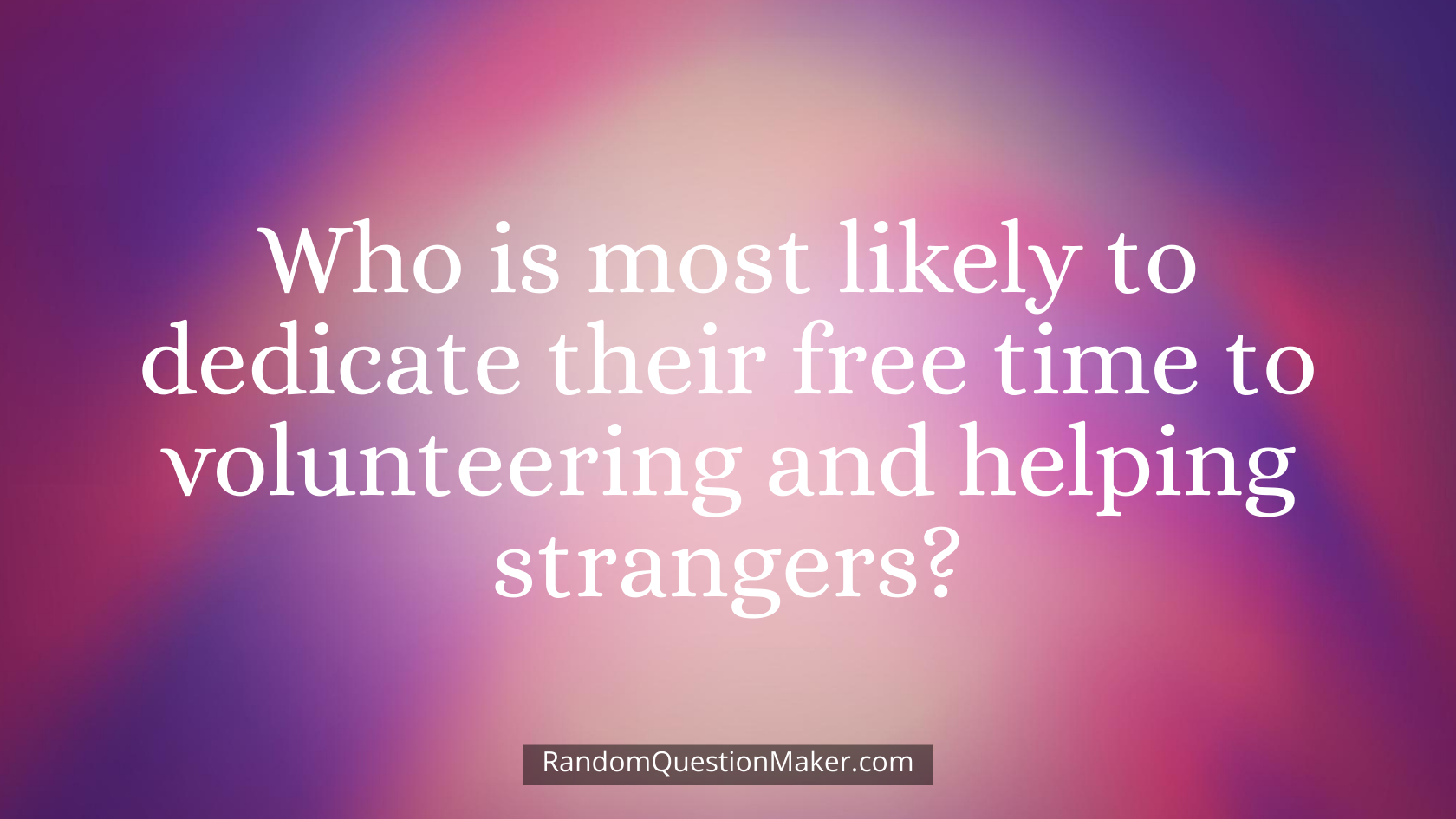 Who is most likely to dedicate their free time to volunteering and helping strangers