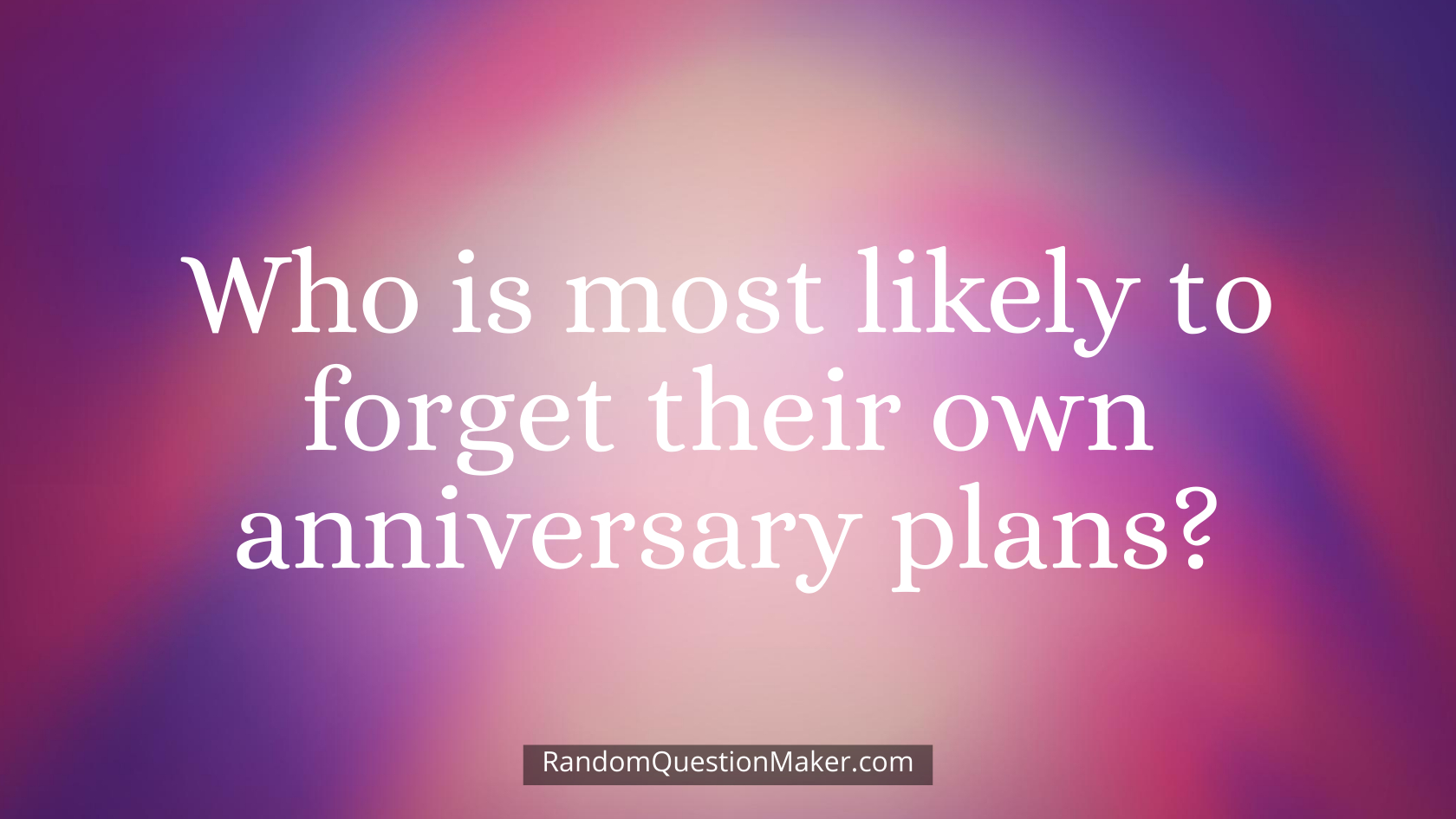Who is most likely to forget their own anniversary plans