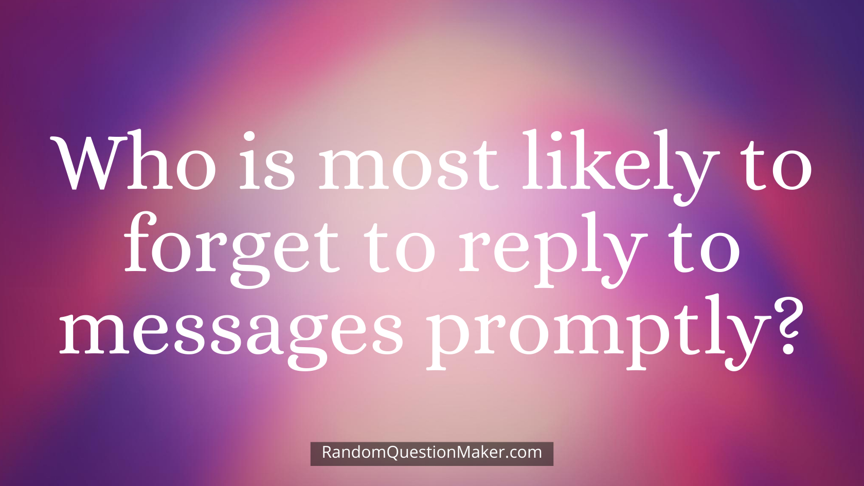 Who is most likely to forget to reply to messages promptly
