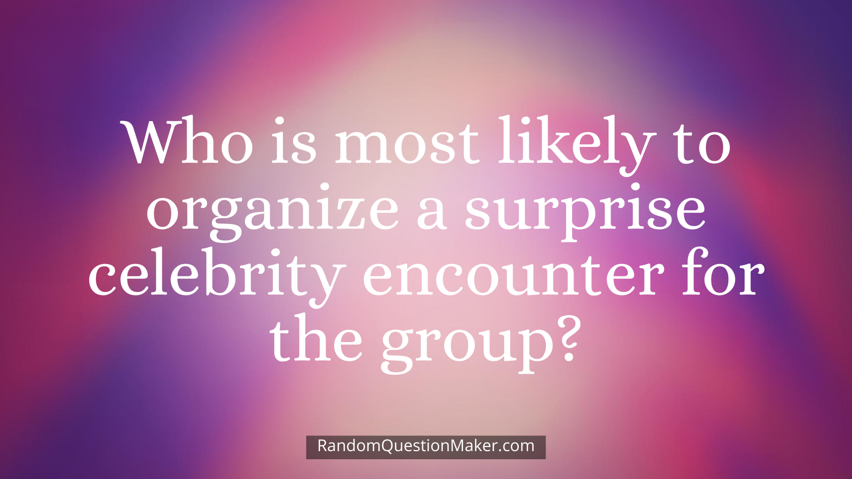 Who is most likely to organize a surprise celebrity encounter for the group