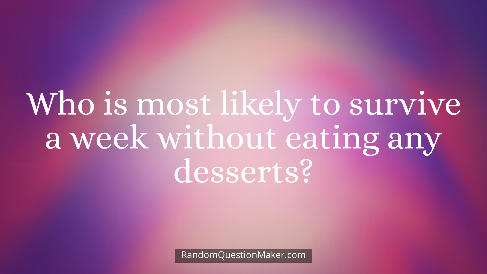 Who is most likely to survive a week without eating any desserts