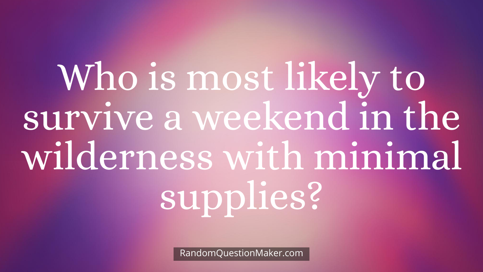 Who is most likely to survive a weekend in the wilderness with minimal supplies