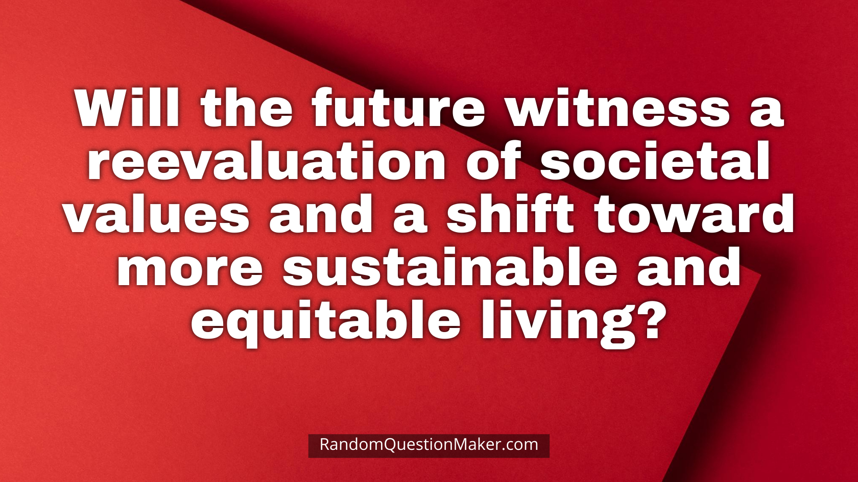 Will the future witness a reevaluation of societal values and a shift toward more sustainable and equitable living
